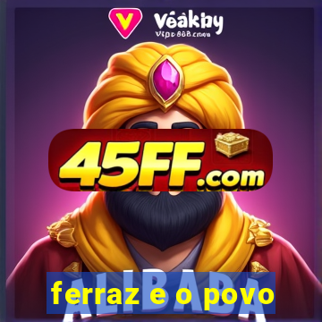 ferraz e o povo